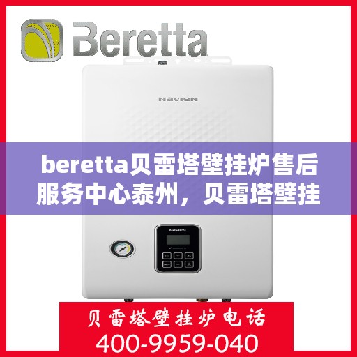 beretta贝雷塔壁挂炉售后服务中心泰州，贝雷塔壁挂炉泰州售后服务中心，专业维修与贴心服务