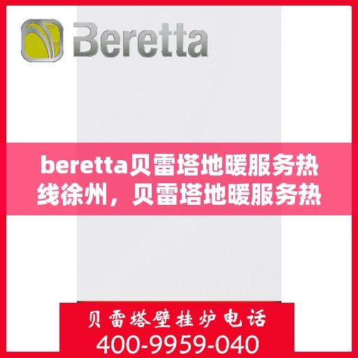 beretta贝雷塔地暖服务热线徐州，贝雷塔地暖服务热线徐州，专业温暖您的生活