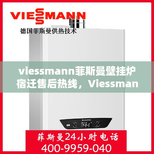 viessmann菲斯曼壁挂炉宿迁售后热线，Viessmann菲斯曼壁挂炉宿迁售后服务热线及维修指南