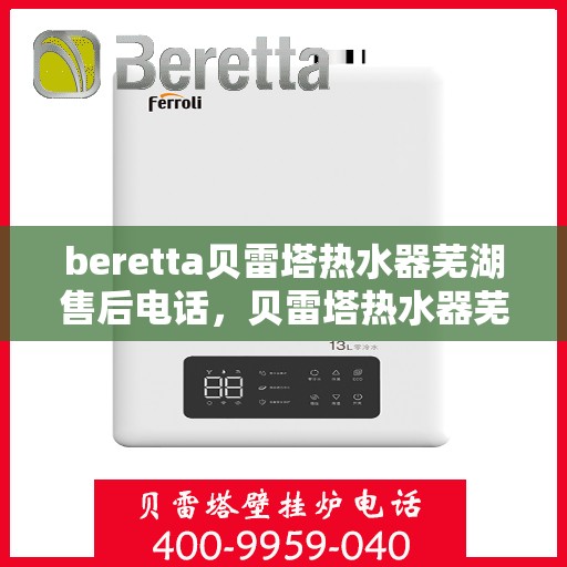 beretta贝雷塔热水器芜湖售后电话，贝雷塔热水器芜湖售后服务中心联系电话