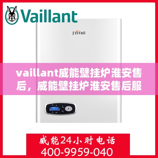vaillant威能壁挂炉淮安售后，威能壁挂炉淮安售后服务中心，专业维修与贴心服务