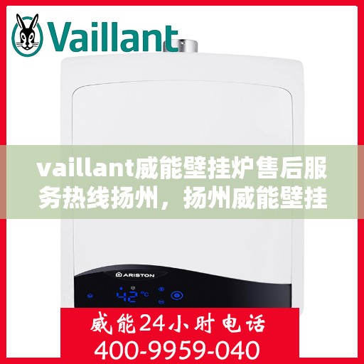 vaillant威能壁挂炉售后服务热线扬州，扬州威能壁挂炉售后服务热线，专业解决VAILLANT问题