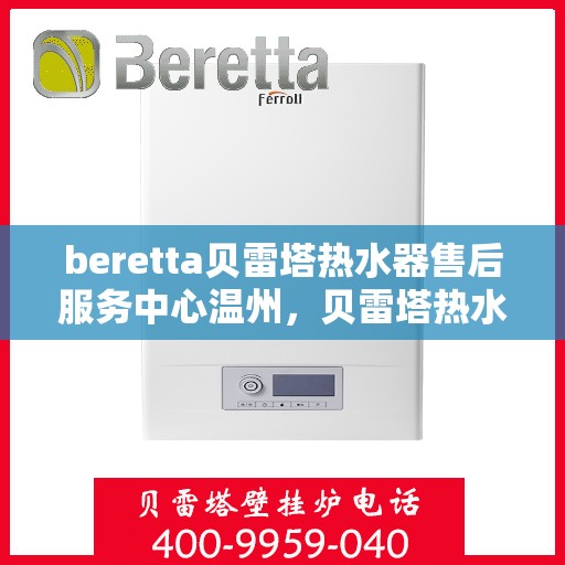 beretta贝雷塔热水器售后服务中心温州，贝雷塔热水器温州售后服务中心，专业维修与贴心服务