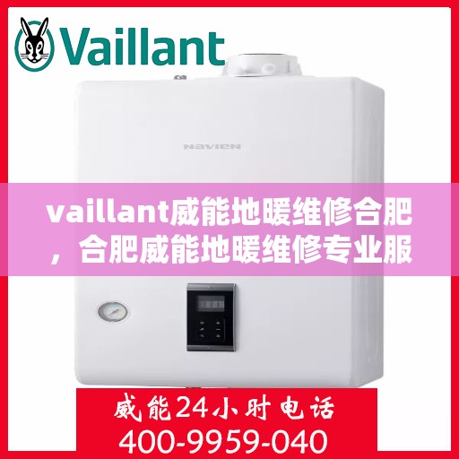 vaillant威能地暖维修合肥，合肥威能地暖维修专业服务