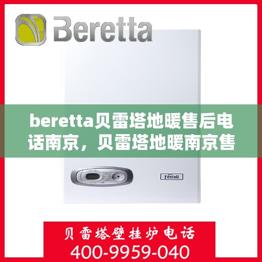 beretta贝雷塔地暖售后电话南京，贝雷塔地暖南京售后专线，专业维修与电话支持
