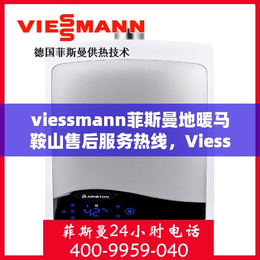 viessmann菲斯曼地暖马鞍山售后服务热线，Viessmann菲斯曼地暖马鞍山售后服务热线，专业团队，温暖您的冬日生活