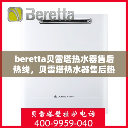 beretta贝雷塔热水器售后热线，贝雷塔热水器售后热线，专业维修与贴心服务