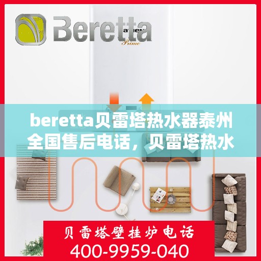 beretta贝雷塔热水器泰州全国售后电话，贝雷塔热水器泰州售后热线，专业维修与电话咨询服务