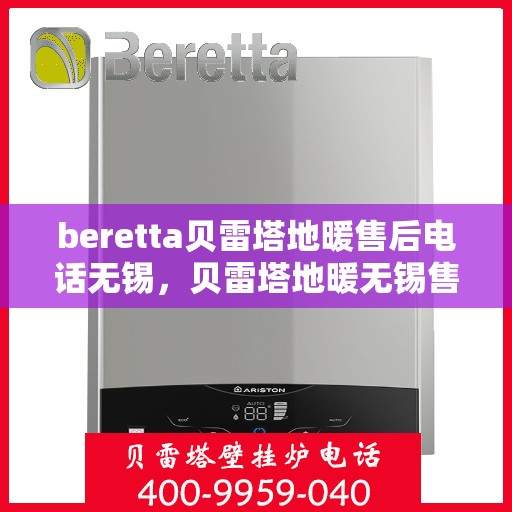 beretta贝雷塔地暖售后电话无锡，贝雷塔地暖无锡售后专线，专业维修、快速响应