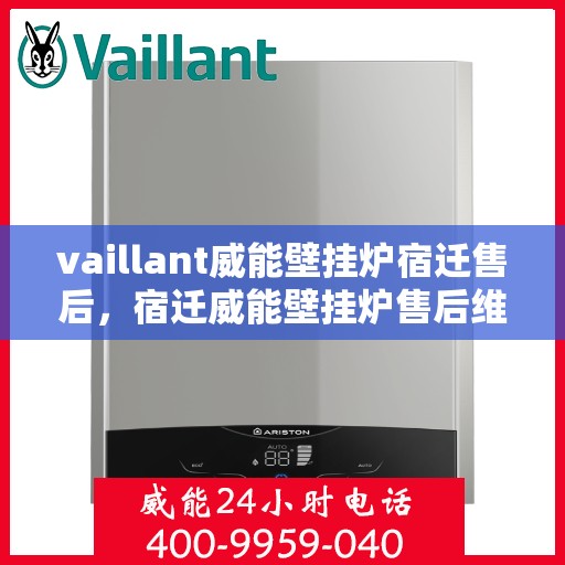 vaillant威能壁挂炉宿迁售后，宿迁威能壁挂炉售后维修服务解析