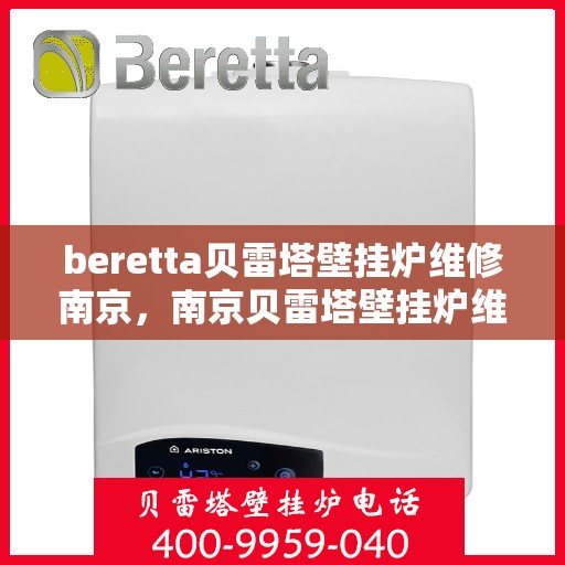 beretta贝雷塔壁挂炉维修南京，南京贝雷塔壁挂炉维修专家解析与解决方案