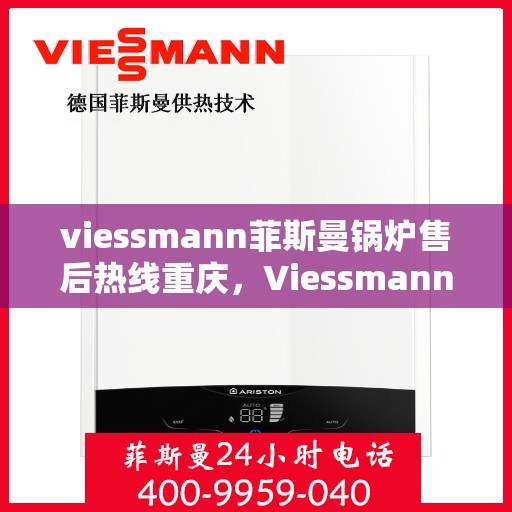 viessmann菲斯曼锅炉售后热线重庆，Viessmann菲斯曼锅炉重庆售后热线及服务一览