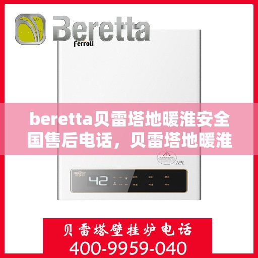 beretta贝雷塔地暖淮安全国售后电话，贝雷塔地暖淮安全国售后热线及维修服务电话