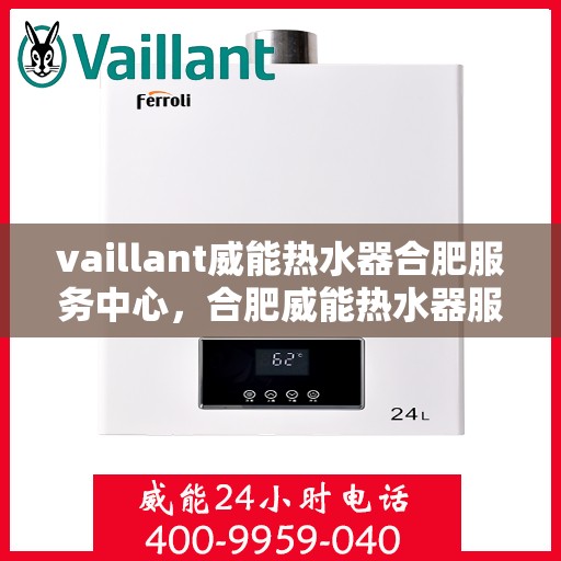 vaillant威能热水器合肥服务中心，合肥威能热水器服务中心，专业维修，贴心服务