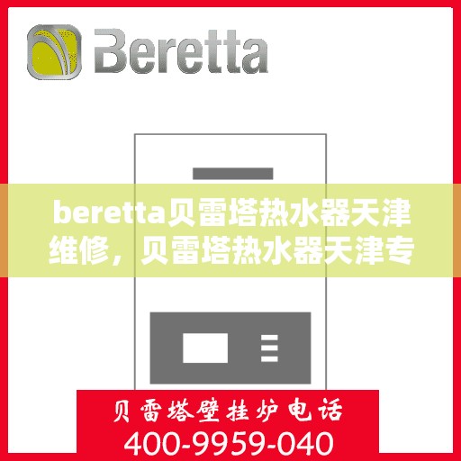 beretta贝雷塔热水器天津维修，贝雷塔热水器天津专业维修服务