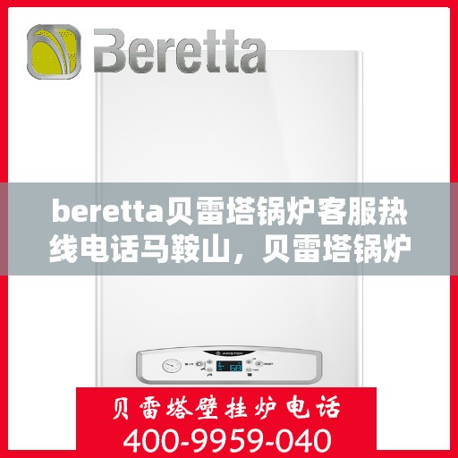beretta贝雷塔锅炉客服热线电话马鞍山，贝雷塔锅炉马鞍山客服热线电话及售后支持服务