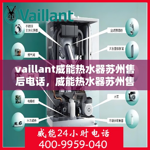 vaillant威能热水器苏州售后电话，威能热水器苏州售后支持热线及维修服务指南