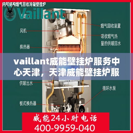 vaillant威能壁挂炉服务中心天津，天津威能壁挂炉服务中心，专业维修与保养一站式解决方案