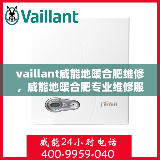 vaillant威能地暖合肥维修，威能地暖合肥专业维修服务指南