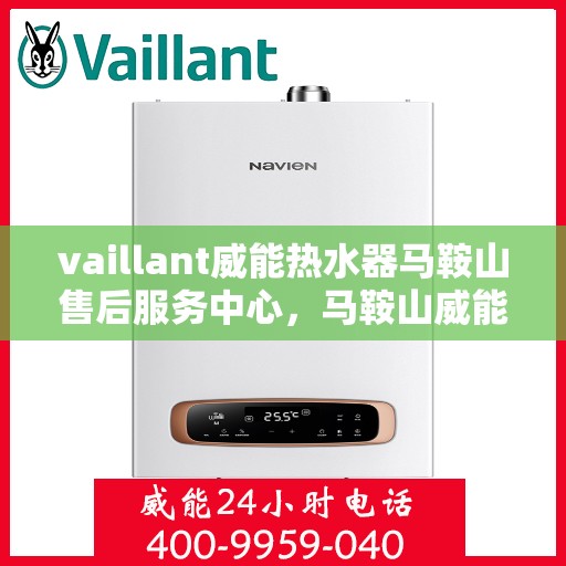 vaillant威能热水器马鞍山售后服务中心，马鞍山威能热水器售后服务中心，专业维修，VAILLANT品质保障