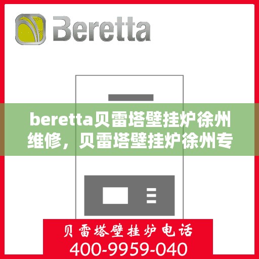 beretta贝雷塔壁挂炉徐州维修，贝雷塔壁挂炉徐州专业维修服务
