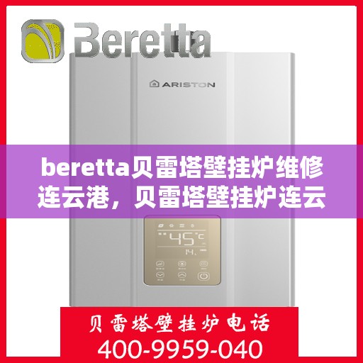beretta贝雷塔壁挂炉维修连云港，贝雷塔壁挂炉连云港专业维修服务