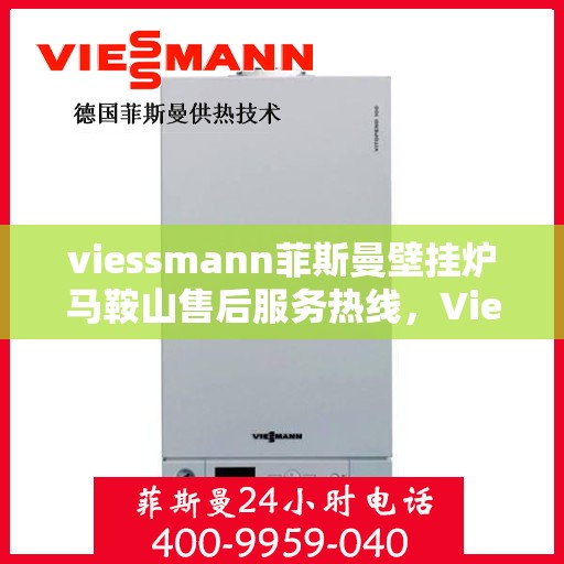 viessmann菲斯曼壁挂炉马鞍山售后服务热线，Viessmann菲斯曼壁挂炉马鞍山售后服务热线，专业解决您的壁挂炉问题