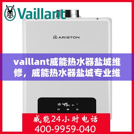 vaillant威能热水器盐城维修，威能热水器盐城专业维修服务指南