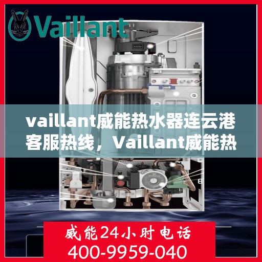 vaillant威能热水器连云港客服热线，Vaillant威能热水器连云港客服热线，专业解答，贴心服务