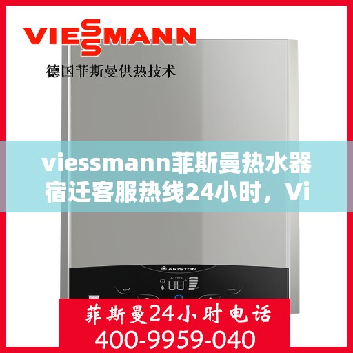 viessmann菲斯曼热水器宿迁客服热线24小时，Viessmann菲斯曼热水器宿迁24小时客服热线，全天候服务暖人心