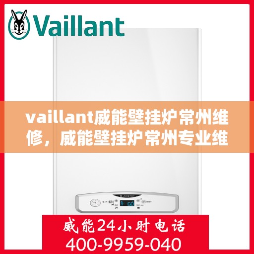 vaillant威能壁挂炉常州维修，威能壁挂炉常州专业维修服务