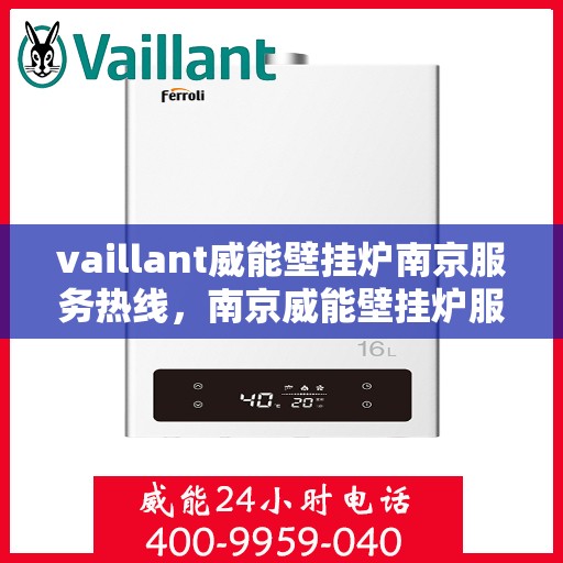 vaillant威能壁挂炉南京服务热线，南京威能壁挂炉服务热线，专业解决您的供暖需求
