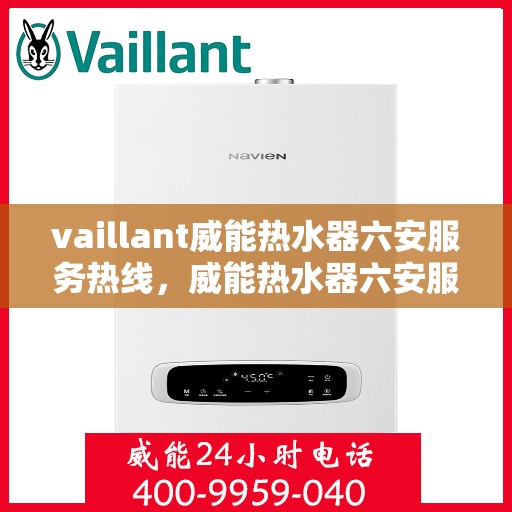 vaillant威能热水器六安服务热线，威能热水器六安服务热线，专业维修与售后支持