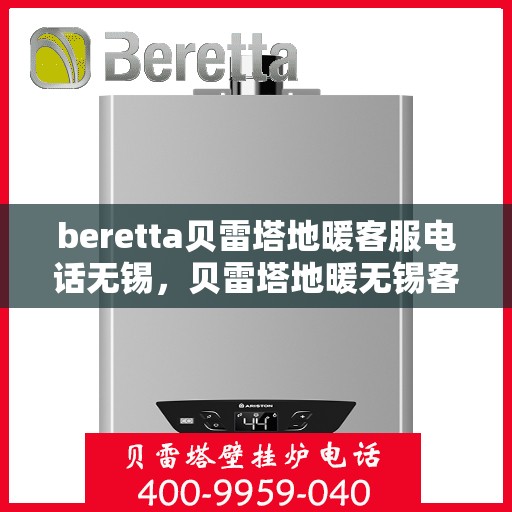 beretta贝雷塔地暖客服电话无锡，贝雷塔地暖无锡客服热线及咨询指南