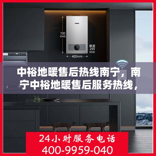 中裕地暖售后热线南宁，南宁中裕地暖售后服务热线，专业解决您的温暖问题
