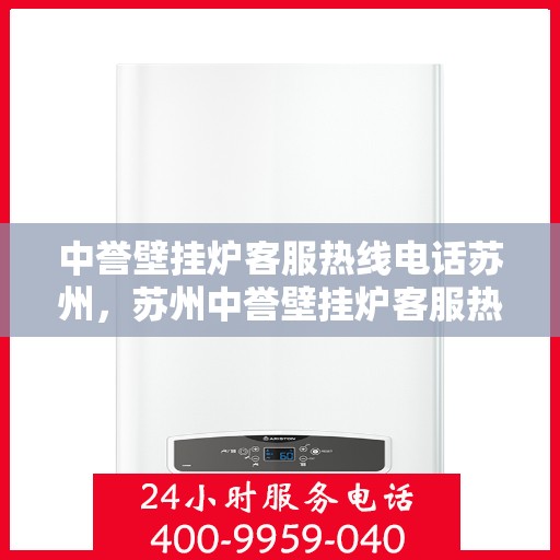 中誉壁挂炉客服热线电话苏州，苏州中誉壁挂炉客服热线电话全解析
