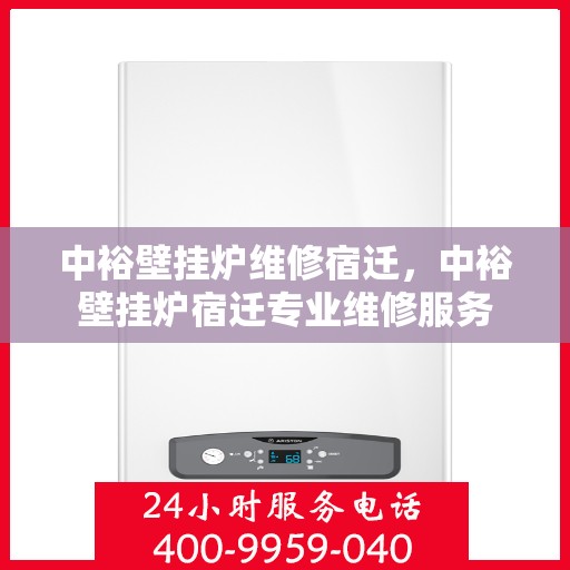 中裕壁挂炉维修宿迁，中裕壁挂炉宿迁专业维修服务