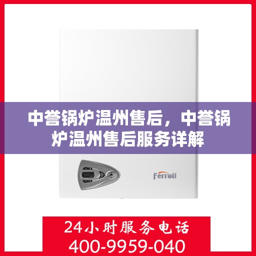 中誉锅炉温州售后，中誉锅炉温州售后服务详解
