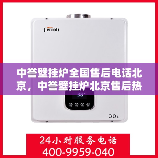 中誉壁挂炉全国售后电话北京，中誉壁挂炉北京售后热线及全国售后服务电话汇总