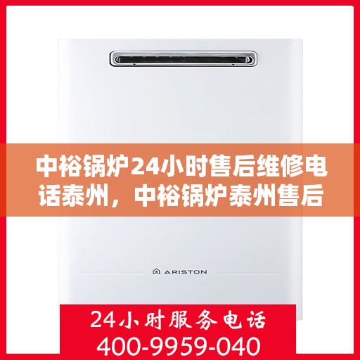 中裕锅炉24小时售后维修电话泰州，中裕锅炉泰州售后维修热线全天候服务，专业快速响应