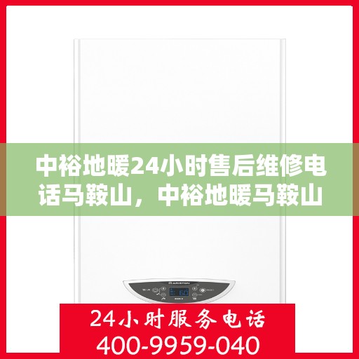 中裕地暖24小时售后维修电话马鞍山，中裕地暖马鞍山24小时专业售后维修服务电话
