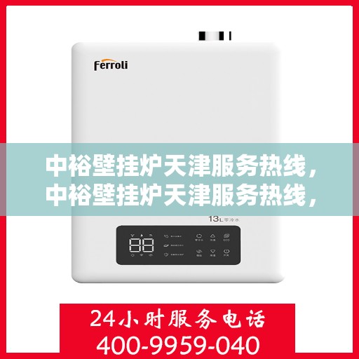 中裕壁挂炉天津服务热线，中裕壁挂炉天津服务热线，专业维修与支持，温暖您的冬季生活