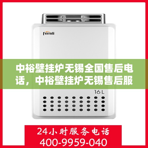中裕壁挂炉无锡全国售后电话，中裕壁挂炉无锡售后服务中心联系电话