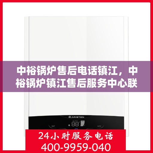中裕锅炉售后电话镇江，中裕锅炉镇江售后服务中心联系电话
