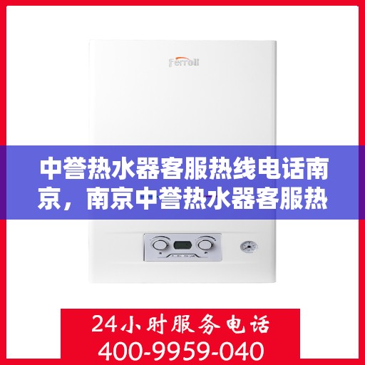 中誉热水器客服热线电话南京，南京中誉热水器客服热线电话