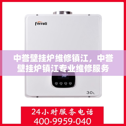 中誉壁挂炉维修镇江，中誉壁挂炉镇江专业维修服务