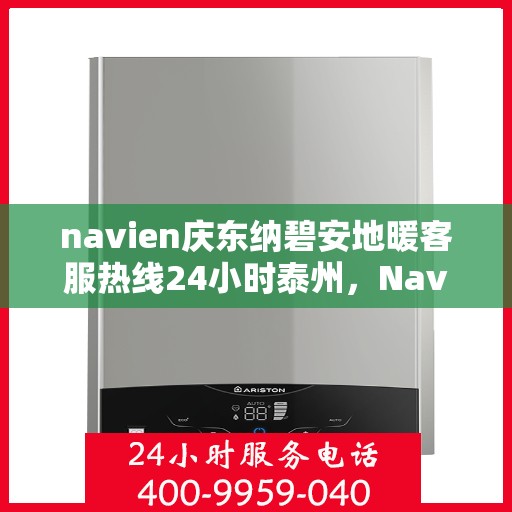 navien庆东纳碧安地暖客服热线24小时泰州，Navien庆东纳碧安地暖泰州全天候客服热线，温暖连接每一刻