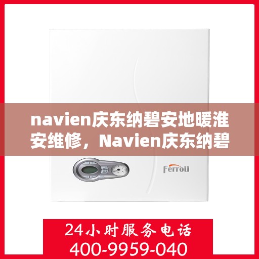 navien庆东纳碧安地暖淮安维修，Navien庆东纳碧安地暖淮安专业维修服务