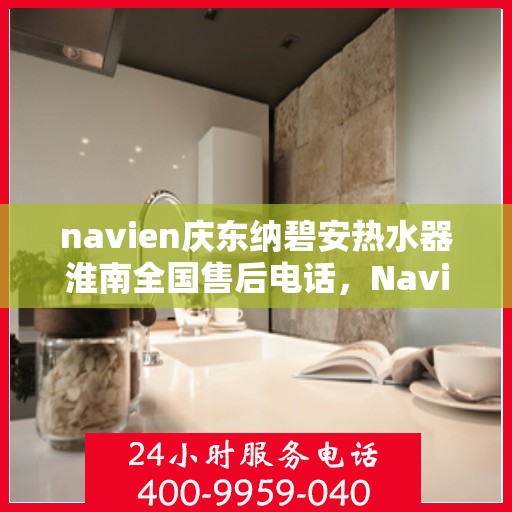 navien庆东纳碧安热水器淮南全国售后电话，Navien庆东纳碧安热水器淮南售后全国服务热线公布