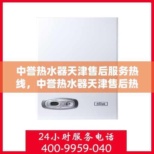 中誉热水器天津售后服务热线，中誉热水器天津售后热线，专业服务的开始